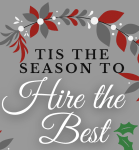 Read more about the article Tis the Season to Hire the Best!