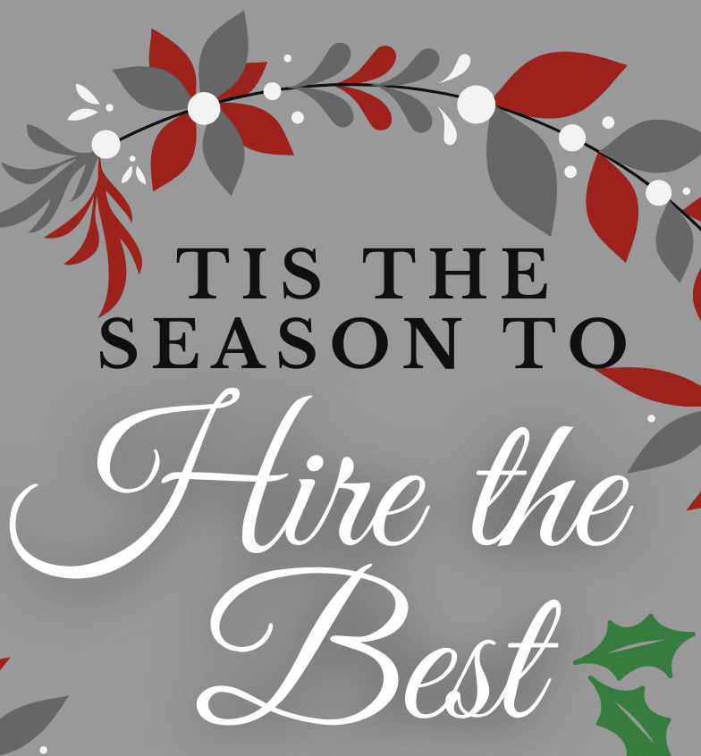 Read more about the article Tis the Season to Hire the Best!